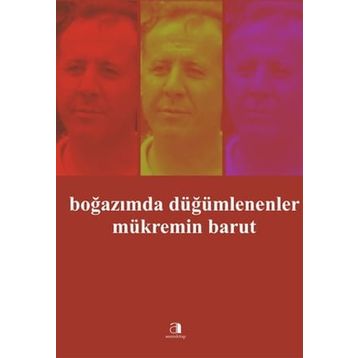 BOĞAZIMDA DÜĞÜMLENENLER - MÜKREMİN BARUT