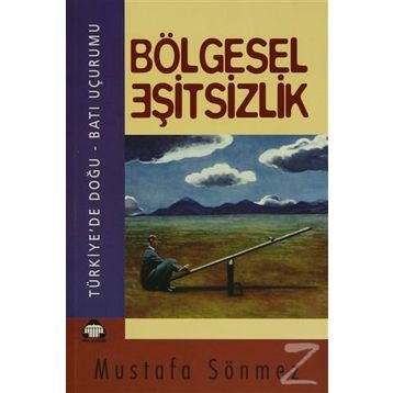 BÖLGESEL EŞİTSİZLİK TÜRKİYE'DE DOĞU - BATI UÇURUMU - MUSTAFA SÖNMEZ