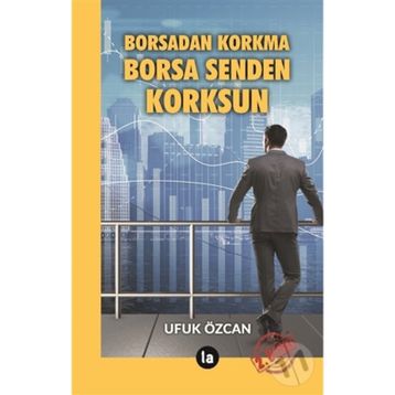 Borsadan Korkma Borsa Senden Korksun - Ufuk Özcan