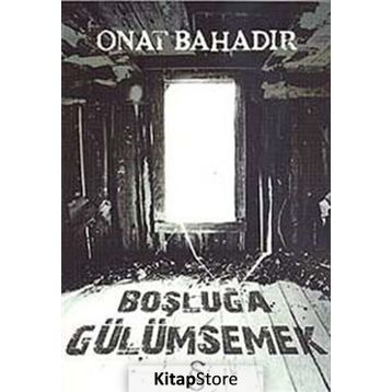 BOŞLUĞA GÜLÜMSEMEK - ONAT BAHADIR