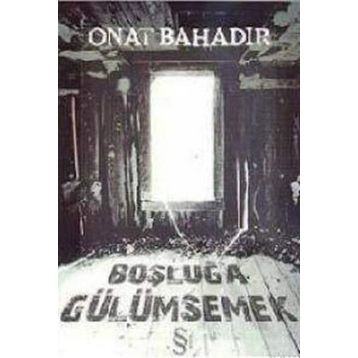 BOŞLUĞA GÜLÜMSEMEK - ONAT BAHADIR