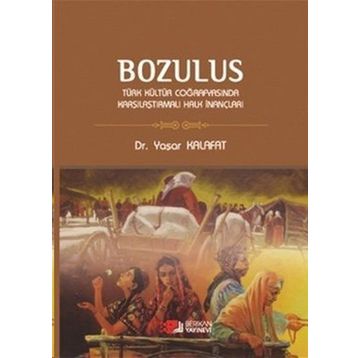 BOZULUS TÜRK KÜLTÜR COĞRAFYASINDA KARŞILAŞTIRMALI HALK İNANÇLARI - YAŞAR KALAFAT
