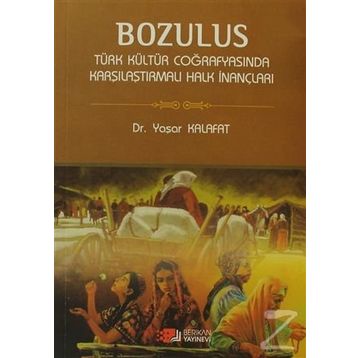 BOZULUS TÜRK KÜLTÜR COĞRAFYASINDA KARŞILAŞTIRMALI HALK İNANÇLARI - YAŞAR KALAFAT