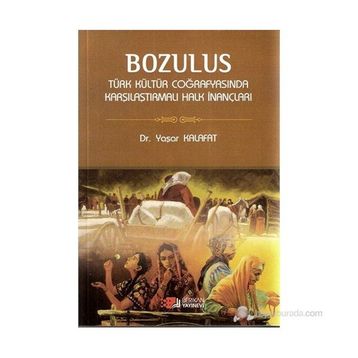 BOZULUS TÜRK KÜLTÜR COĞRAFYASINDA KARŞILAŞTIRMALI HALK İNANÇLARI - YAŞAR KALAFAT
