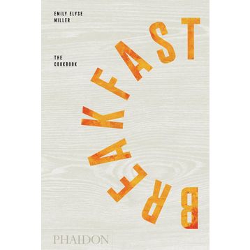 Breakfast The Cookbook - Emily Elyse Miller
