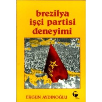 Brezilya İşçi Partisi Deneyimi - Ergun Aydınoğlu