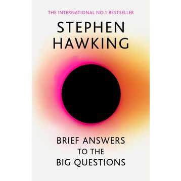 Brief Answers to the Big Questions : the final book from Stephen Hawking - Stephen Hawking