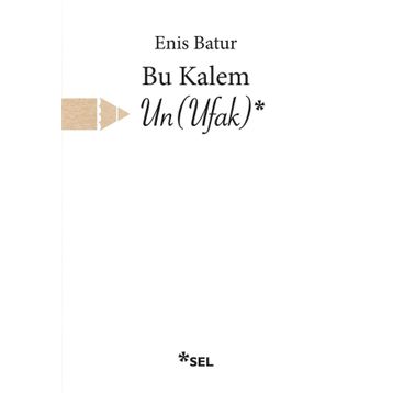 Bu Kalem Un Ufak - Enis Batur