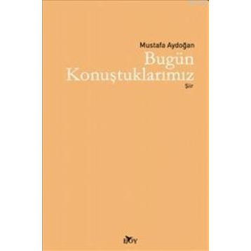 BUGÜN KONUŞTUKLARIMIZ - MUSTAFA AYDOĞAN