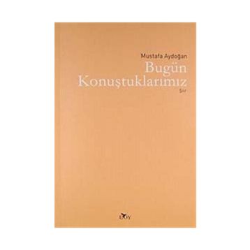 BUGÜN KONUŞTUKLARIMIZ - MUSTAFA AYDOĞAN