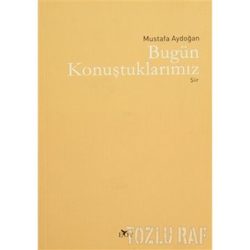 BUGÜN KONUŞTUKLARIMIZ - MUSTAFA AYDOĞAN