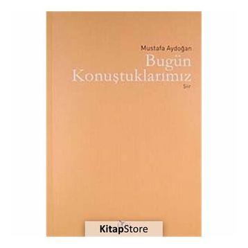 BUGÜN KONUŞTUKLARIMIZ - MUSTAFA AYDOĞAN