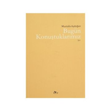 BUGÜN KONUŞTUKLARIMIZ - MUSTAFA AYDOĞAN