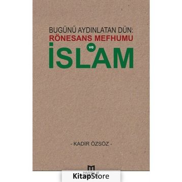 Bugünü Aydınlatan Dün: Rönesans Mefhumu ve İslam - Kadir Özsöz