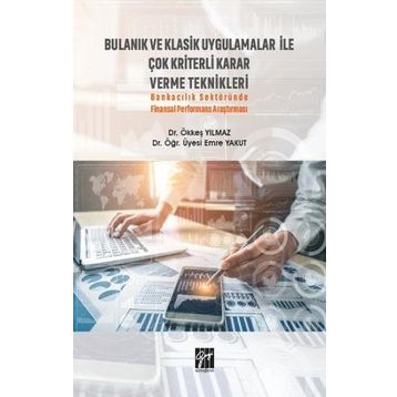 Bulanık ve Klasik Uygulamalar ile Çok Kriterli Karar Verme Teknikleri Ökkeş Yılmaz Emre Yakut