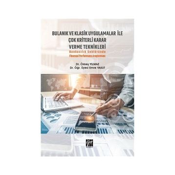 Bulanık ve Klasik Uygulamalar ile Çok Kriterli Karar Verme Teknikleri Ökkeş Yılmaz Emre Yakut