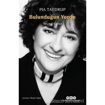 Bulunduğun Yerde - Seçme Şiirler - Pia Tafdrup