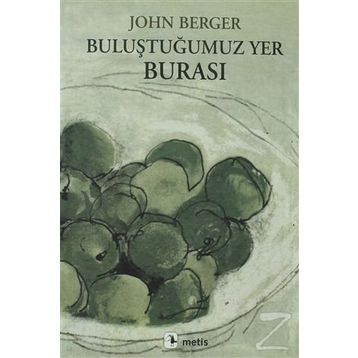 BULUŞTUĞUMUZ YER BURASI - JOHN BERGER