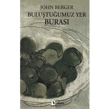 BULUŞTUĞUMUZ YER BURASI - JOHN BERGER