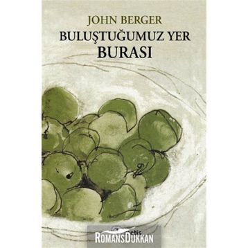 BULUŞTUĞUMUZ YER BURASI - JOHN BERGER