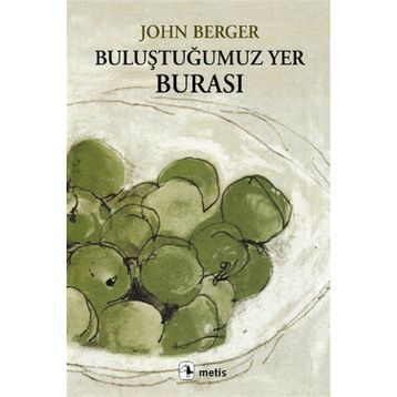 BULUŞTUĞUMUZ YER BURASI - JOHN BERGER
