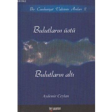 BULUTLARIN ÜSTÜ, BULUTLARIN ALTI BIR CUMHURIYET VALISININ ANILARI 2 - AYDEMIR CEYLAN