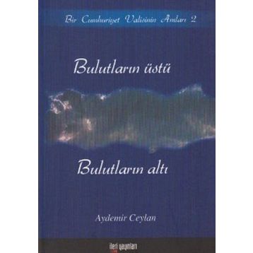 BULUTLARIN ÜSTÜ, BULUTLARIN ALTI BIR CUMHURIYET VALISININ ANILARI 2 - AYDEMIR CEYLAN