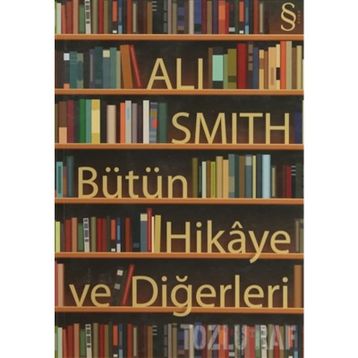 BÜTÜN HIKÂYE VE DİĞERLERİ - ALI SMITH
