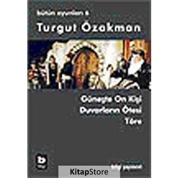 BÜTÜN OYUNLARI 6 GÜNEŞTE ON KİŞİ, DUVARLARIN ÖTESİ, TÖRE - TURGUT ÖZAKMAN