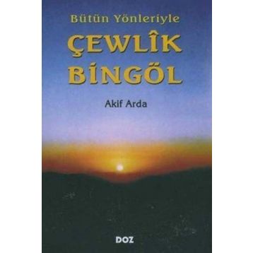 BÜTÜN YÖNLERİYLE ÇEWLÎK BİNGÖL - AKIF ARDA