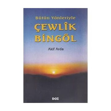 BÜTÜN YÖNLERİYLE ÇEWLÎK BİNGÖL - AKIF ARDA