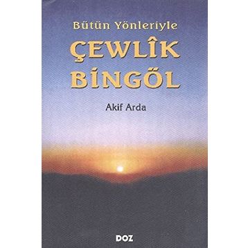 BÜTÜN YÖNLERİYLE ÇEWLÎK BİNGÖL - AKIF ARDA