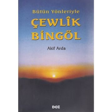 BÜTÜN YÖNLERİYLE ÇEWLÎK BİNGÖL - AKIF ARDA