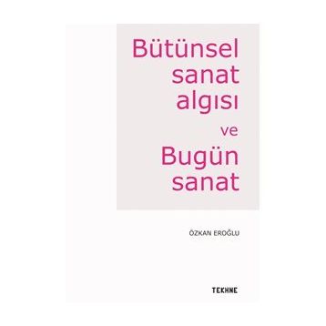 Bütünsel Sanat Algısı Ve Bugün - Özkan Eroğlu