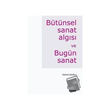 Bütünsel Sanat Algısı Ve Bugün - Özkan Eroğlu