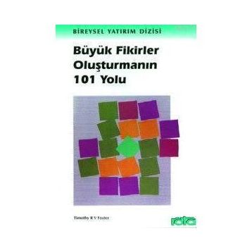BÜYÜK FIKIRLER OLUŞTURMANIN 101 YOLU - TIMOTHY R. V. FOSTER