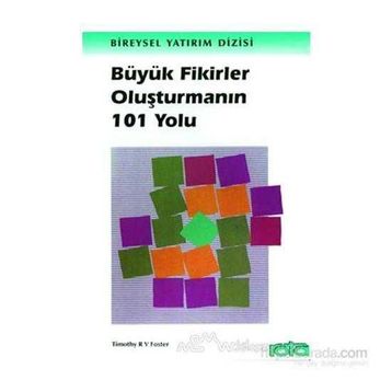 BÜYÜK FIKIRLER OLUŞTURMANIN 101 YOLU - TIMOTHY R. V. FOSTER