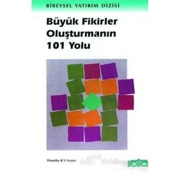 BÜYÜK FIKIRLER OLUŞTURMANIN 101 YOLU - TIMOTHY R. V. FOSTER
