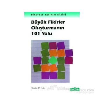 BÜYÜK FIKIRLER OLUŞTURMANIN 101 YOLU - TIMOTHY R. V. FOSTER