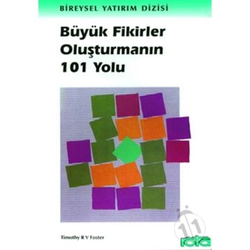 BÜYÜK FIKIRLER OLUŞTURMANIN 101 YOLU - TIMOTHY R. V. FOSTER