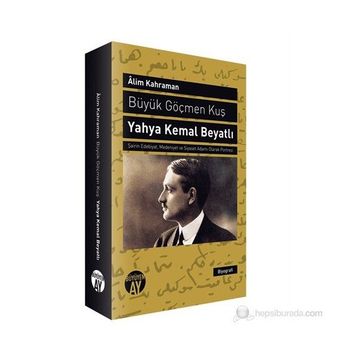 BÜYÜK GÖÇMEN KUŞ: YAHYA KEMAL BEYATLI ŞAIRIN EDEBIYAT, MEDENIYET VE SIYASET ADAMI OLARAK PORTRESI - ALIM KAHRAMAN (ISBN:9786055166120)