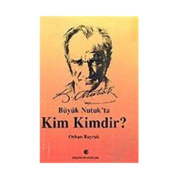 BÜYÜK NUTUK`TA KIM KIMDIR? - M. ORHAN BAYRAK