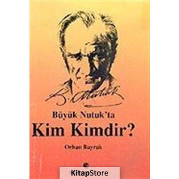 BÜYÜK NUTUK`TA KIM KIMDIR? - M. ORHAN BAYRAK