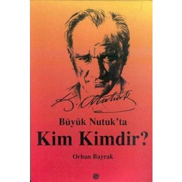 BÜYÜK NUTUK`TA KIM KIMDIR? - M. ORHAN BAYRAK