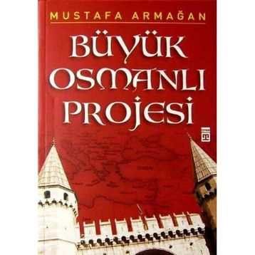 BÜYÜK OSMANLI PROJESI - MUSTAFA ARMAĞAN