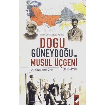 BÜYÜK OYUNUN ESKI PERDESI DOĞU GÜNEYDOĞU VE MUSUL ÜÇGENİ (1918-1923) - YAŞAR ERTÜRK