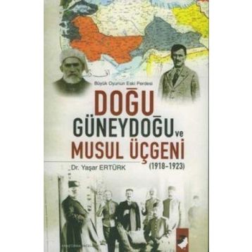BÜYÜK OYUNUN ESKI PERDESI DOĞU GÜNEYDOĞU VE MUSUL ÜÇGENİ (1918-1923) - YAŞAR ERTÜRK