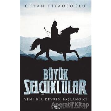 Büyük Selçuklular Yeni Bir Devrin Başlangıcı - Cihan Piyadeoğlu