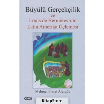 Büyülü Gerçekçilik ve Louis de Bernieresnin Latin Amerika Üçlemesi - Mehmet Fikret Arargüç