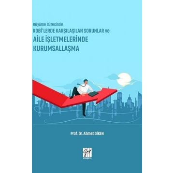Büyüme Sürecinde KOBİ'lerde Karşılaşılan Sorunlar ve Aile İşletmelerinde Kurumsallaşma - Ahmet Diken